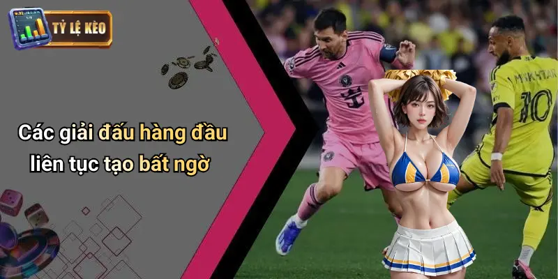 Các giải đấu hàng đầu liên tục tạo bất ngờ