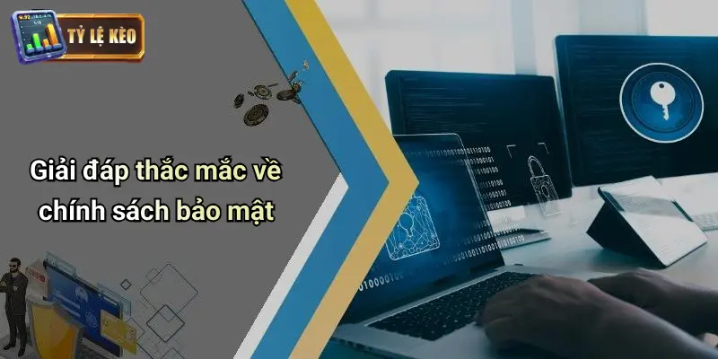 Giải đáp thắc mắc về chính sách bảo mật