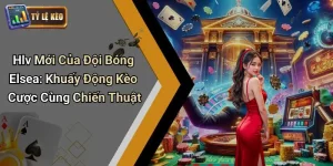 Hlv Mới Của Đội Bóng Elsea: Khuấy Động Kèo Cược Cùng Chiến Thuật