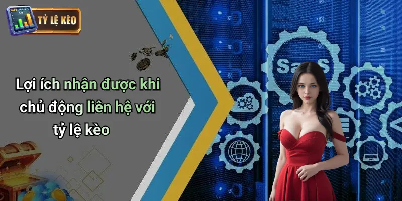 Liên Hệ 3 Lợi ích nhận được khi chủ động liên hệ với tỷ lệ kèo