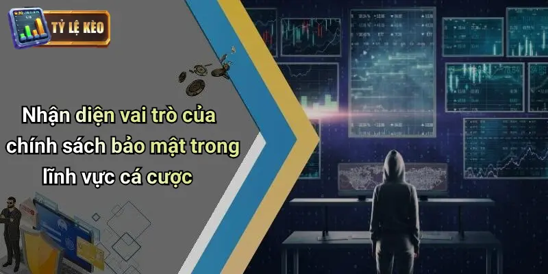 Nhận diện vai trò của chính sách bảo mật trong lĩnh vực cá cược