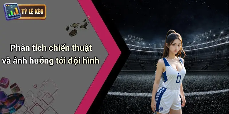 Phân tích chiến thuật và ảnh hưởng tới đội hình
