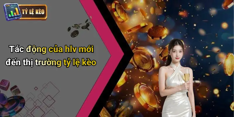 Tác động của hlv mới đến thị trường tỷ lệ kèo