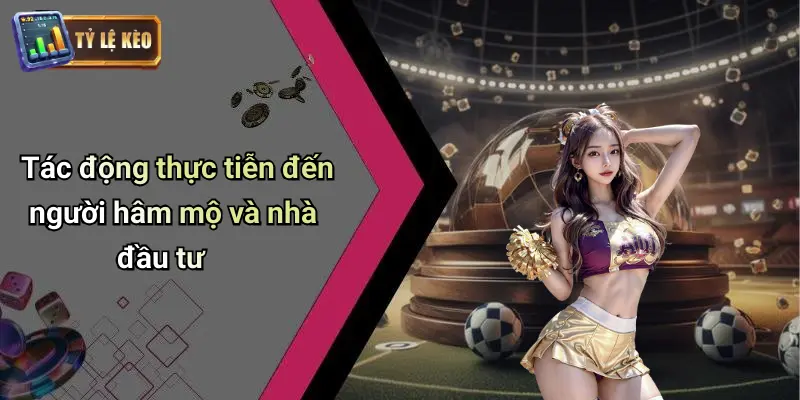 Tác động thực tiễn đến người hâm mộ và nhà đầu tư