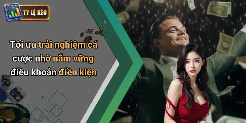 Điều Khoản Điều Kiện 4 Tối ưu trải nghiệm cá cược nhờ nắm vững điều khoản điều kiện